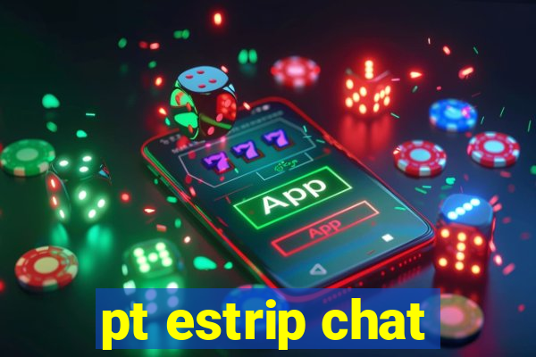 pt estrip chat